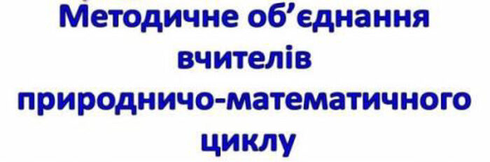 Засідання шкільного методичного об’єднання вчителів природничо – математичного циклу